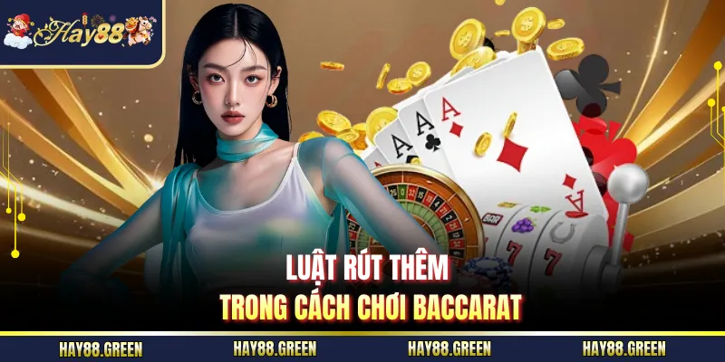 Luật rút thêm trong cách chơi Baccarat