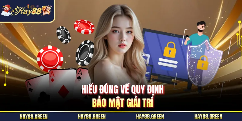 Hiểu đúng về quy định bảo mật giải trí