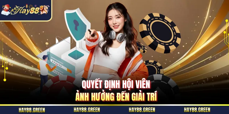 Quyết định hội viên ảnh hưởng đến giải trí