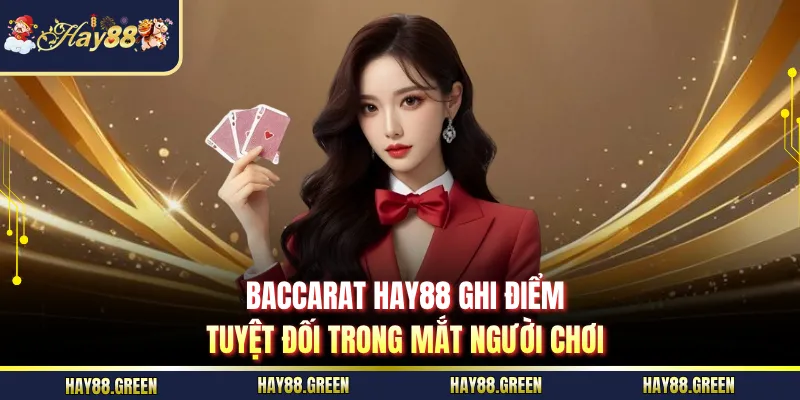 Baccarat HAY88 ghi điểm tuyệt đối trong mắt người chơi